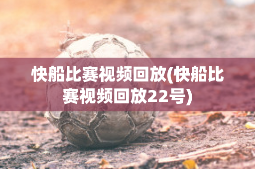 快船比赛视频回放(快船比赛视频回放22号)