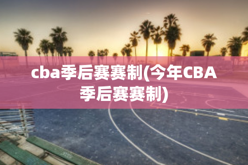 cba季后赛赛制(今年CBA季后赛赛制)