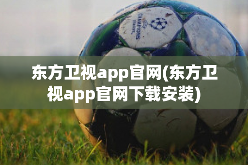 东方卫视app官网(东方卫视app官网下载安装)