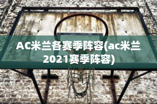 AC米兰各赛季阵容(ac米兰2021赛季阵容)