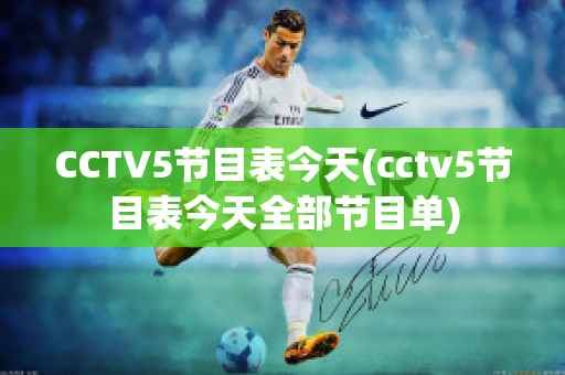 CCTV5节目表今天(cctv5节目表今天全部节目单)