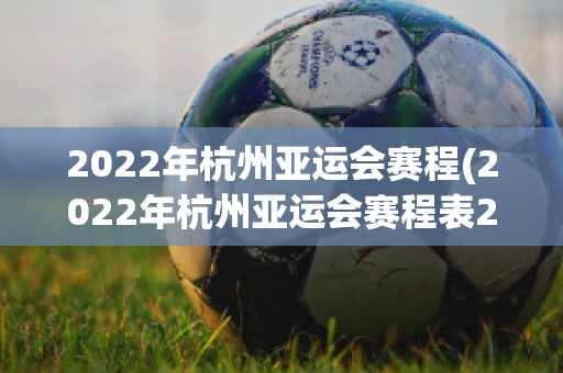 2022年杭州亚运会赛程(2022年杭州亚运会赛程表2023年版)