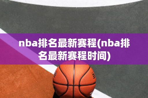 nba排名最新赛程(nba排名最新赛程时间)