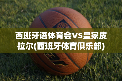 西班牙语体育会VS皇家皮拉尔(西班牙体育俱乐部)