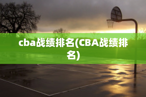 cba战绩排名(CBA战绩排名)