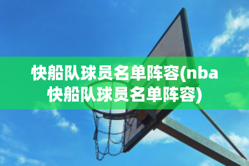 快船队球员名单阵容(nba快船队球员名单阵容)