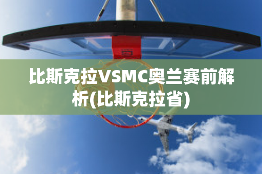 比斯克拉VSMC奥兰赛前解析(比斯克拉省)