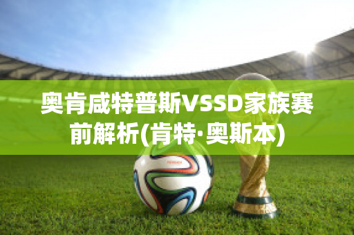 奥肯咸特普斯VSSD家族赛前解析(肯特·奥斯本)