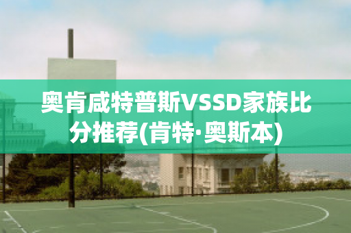 奥肯咸特普斯VSSD家族比分推荐(肯特·奥斯本)