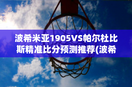 波希米亚1905VS帕尔杜比斯精准比分预测推荐(波希米亚俱乐部)