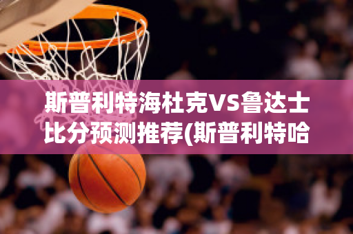 斯普利特海杜克VS鲁达士比分预测推荐(斯普利特哈伊杜克)