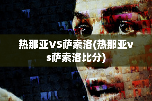 热那亚VS萨索洛(热那亚vs萨索洛比分)