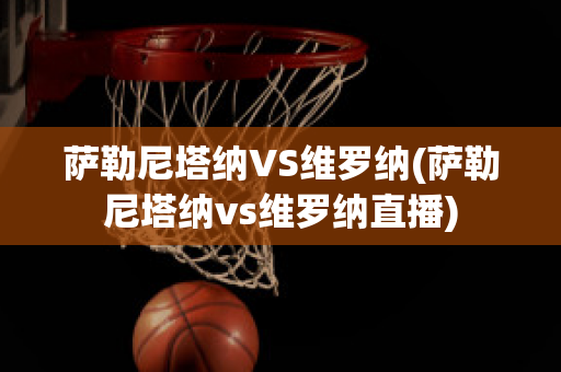 萨勒尼塔纳VS维罗纳(萨勒尼塔纳vs维罗纳直播)