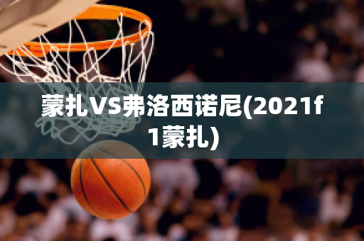 蒙扎VS弗洛西诺尼(2021f1蒙扎)