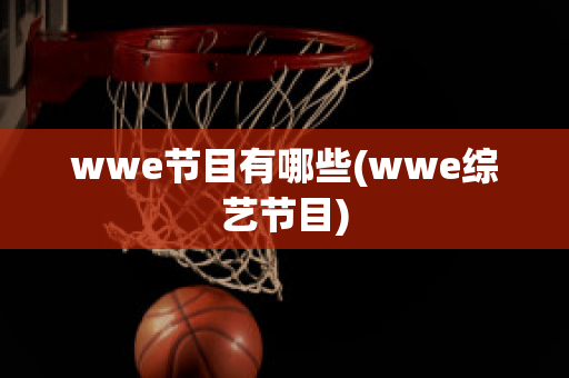 wwe节目有哪些(wwe综艺节目)