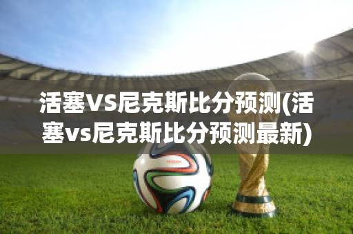 活塞VS尼克斯比分预测(活塞vs尼克斯比分预测最新)