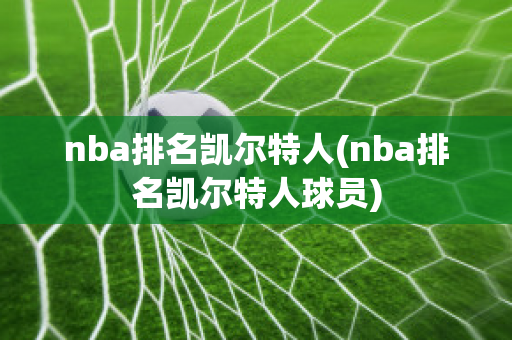 nba排名凯尔特人(nba排名凯尔特人球员)