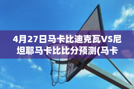 4月27日马卡比迪克瓦VS尼坦耶马卡比比分预测(马卡比人)