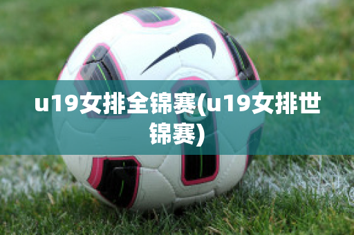 u19女排全锦赛(u19女排世锦赛)