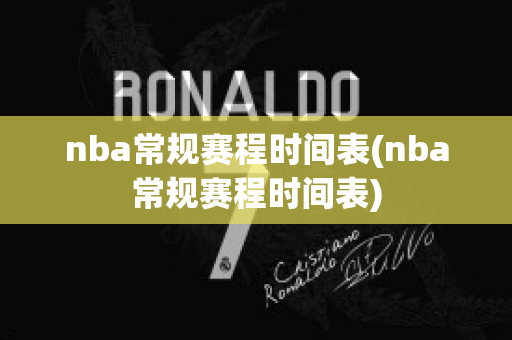 nba常规赛程时间表(nba常规赛程时间表)