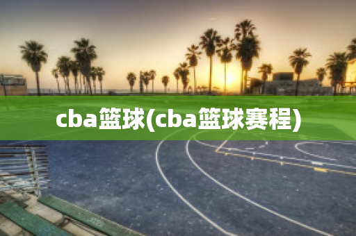 cba篮球(cba篮球赛程)