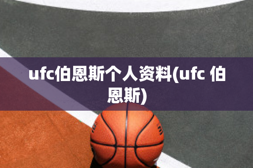 ufc伯恩斯个人资料(ufc 伯恩斯)