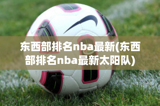 东西部排名nba最新(东西部排名nba最新太阳队)