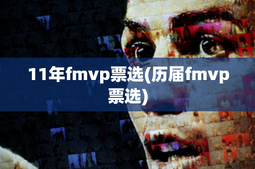 11年fmvp票选(历届fmvp票选)