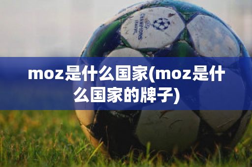 moz是什么国家(moz是什么国家的牌子)