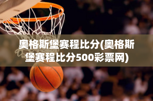 奥格斯堡赛程比分(奥格斯堡赛程比分500彩票网)