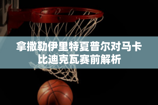 拿撒勒伊里特夏普尔对马卡比迪克瓦赛前解析