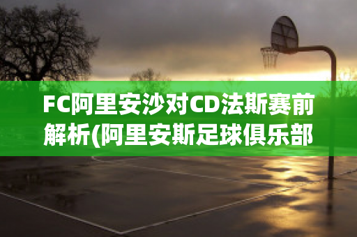 FC阿里安沙对CD法斯赛前解析(阿里安斯足球俱乐部)