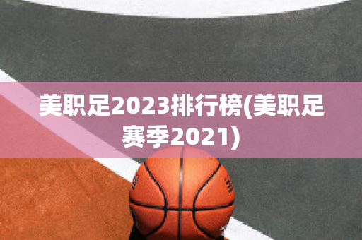 美职足2023排行榜(美职足赛季2021)