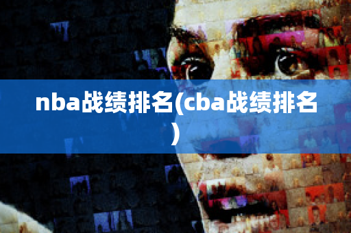 nba战绩排名(cba战绩排名)