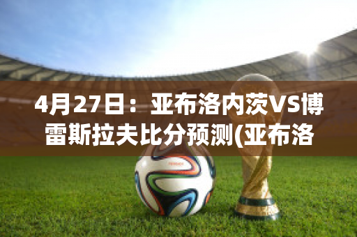 4月27日：亚布洛内茨VS博雷斯拉夫比分预测(亚布洛内茨足球俱乐部)