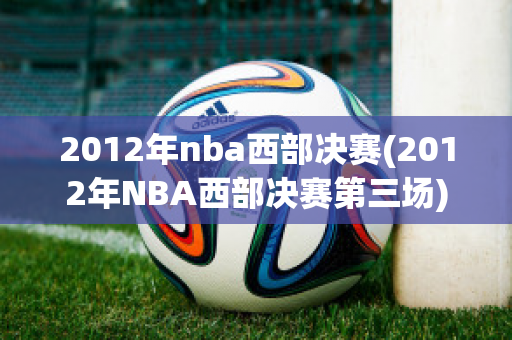 2012年nba西部决赛(2012年NBA西部决赛第三场)