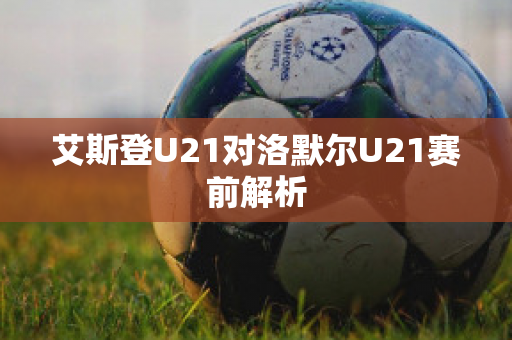 艾斯登U21对洛默尔U21赛前解析