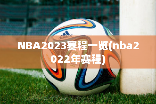 NBA2023赛程一览(nba2022年赛程)