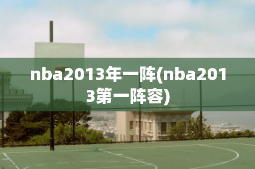 nba2013年一阵(nba2013第一阵容)