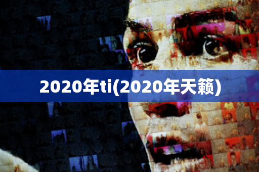 2020年ti(2020年天籁)