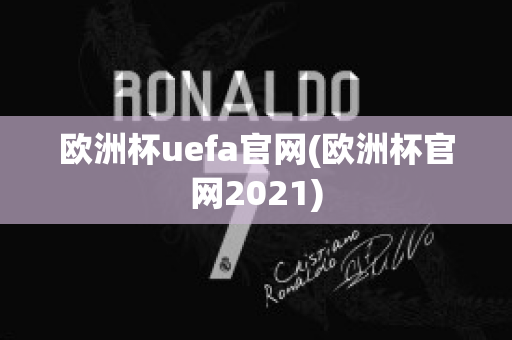 欧洲杯uefa官网(欧洲杯官网2021)