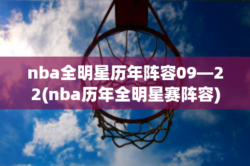 nba全明星历年阵容09—22(nba历年全明星赛阵容)