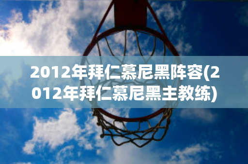 2012年拜仁慕尼黑阵容(2012年拜仁慕尼黑主教练)