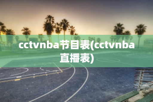 cctvnba节目表(cctvnba直播表)