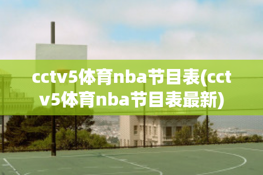 cctv5体育nba节目表(cctv5体育nba节目表最新)