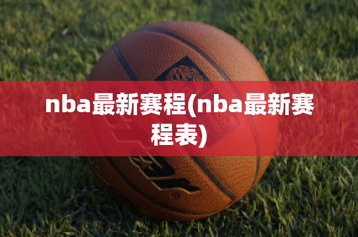 nba最新赛程(nba最新赛程表)