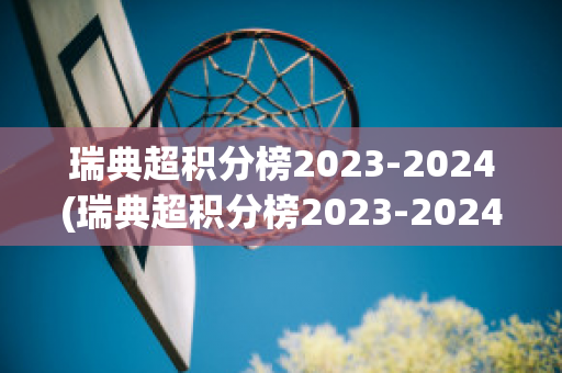 瑞典超积分榜2023-2024(瑞典超积分榜2023-2024年积分)