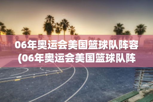 06年奥运会美国篮球队阵容(06年奥运会美国篮球队阵容)