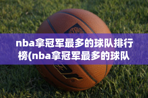 nba拿冠军最多的球队排行榜(nba拿冠军最多的球队排行榜图片)