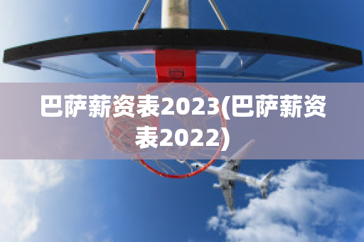 巴萨薪资表2023(巴萨薪资表2022)